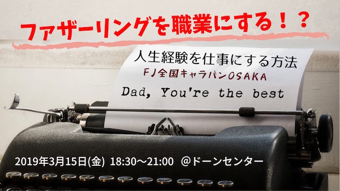 【募集中】3/15(金)「FJ 全国キャラバン Osaka 〜ファザーリングを職業にする！？ 人生経験を仕事にする方法〜」